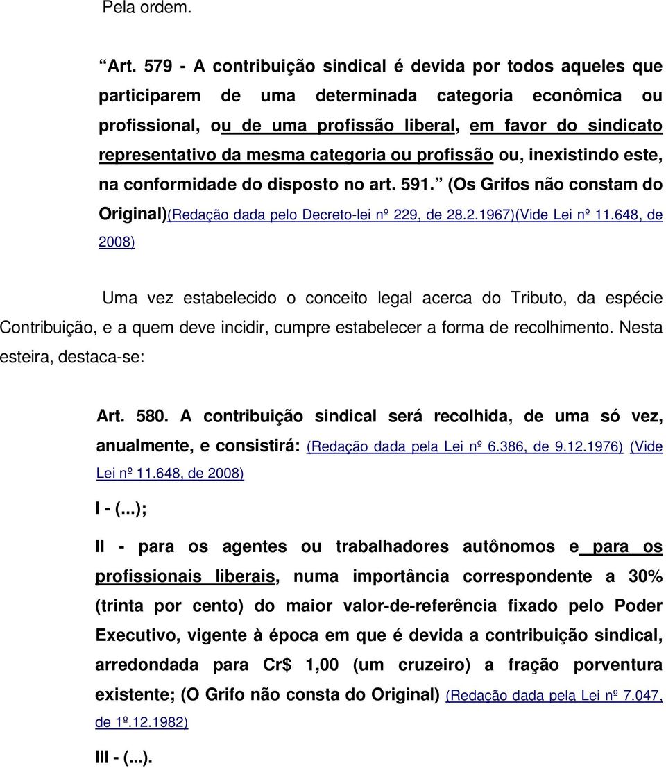 mesma categoria ou profissão ou, inexistindo este, na conformidade do disposto no art. 591. (Os Grifos não constam do Original)(Redação dada pelo Decreto-lei nº 229, de 28.2.1967)(Vide Lei nº 11.