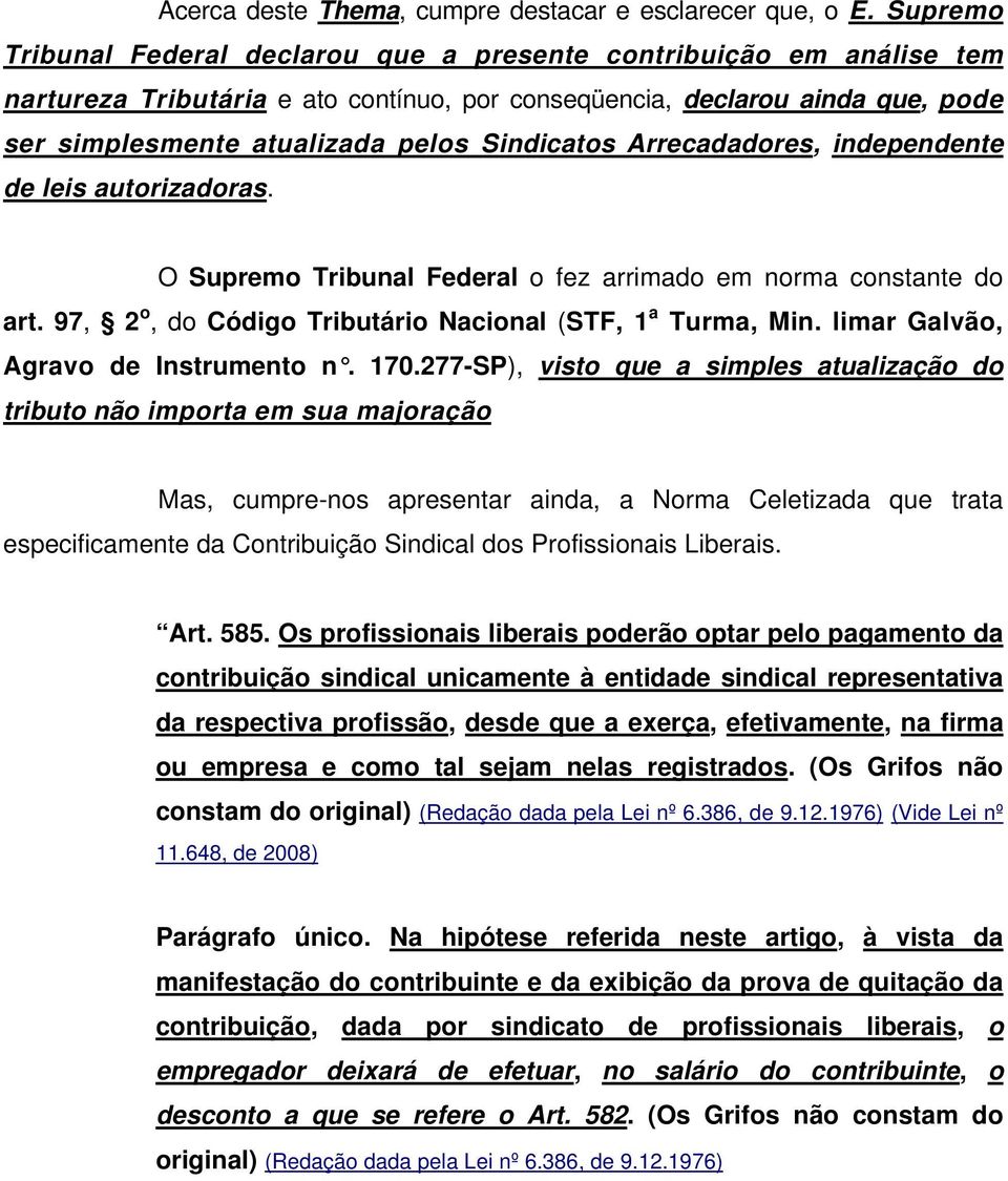 Sindicatos Arrecadadores, independente de leis autorizadoras. O Supremo Tribunal Federal o fez arrimado em norma constante do art. 97, 2 o, do Código Tributário Nacional (STF, 1 a Turma, Min.