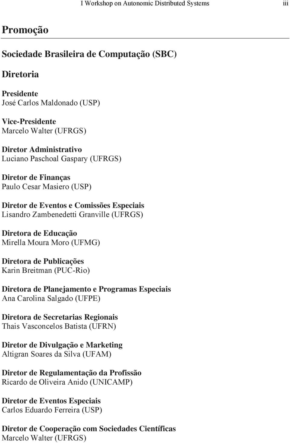 Mirella Moura Moro (UFMG) Diretora de Publicações Karin Breitman (PUC-Rio) Diretora de Planejamento e Programas Especiais Ana Carolina Salgado (UFPE) Diretora de Secretarias Regionais Thais