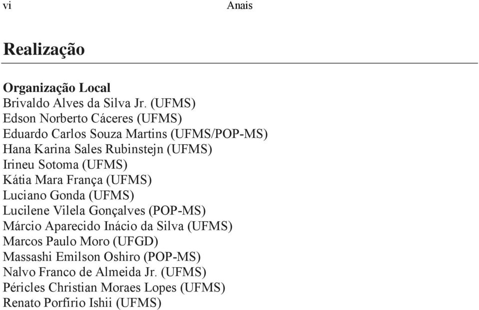 Irineu Sotoma (UFMS) Kátia Mara França (UFMS) Luciano Gonda (UFMS) Lucilene Vilela Gonçalves (POP-MS) Márcio Aparecido