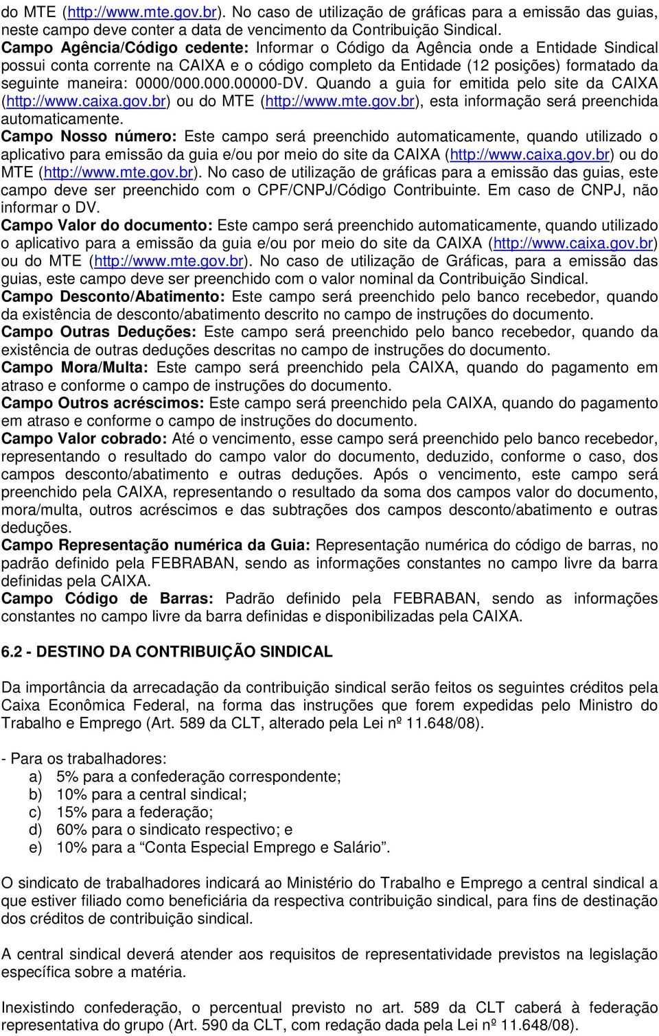 0000/000.000.00000-DV. Quando a guia for emitida pelo site da CAIXA (http://www.caixa.gov.br) ou do MTE (http://www.mte.gov.br), esta informação será preenchida automaticamente.