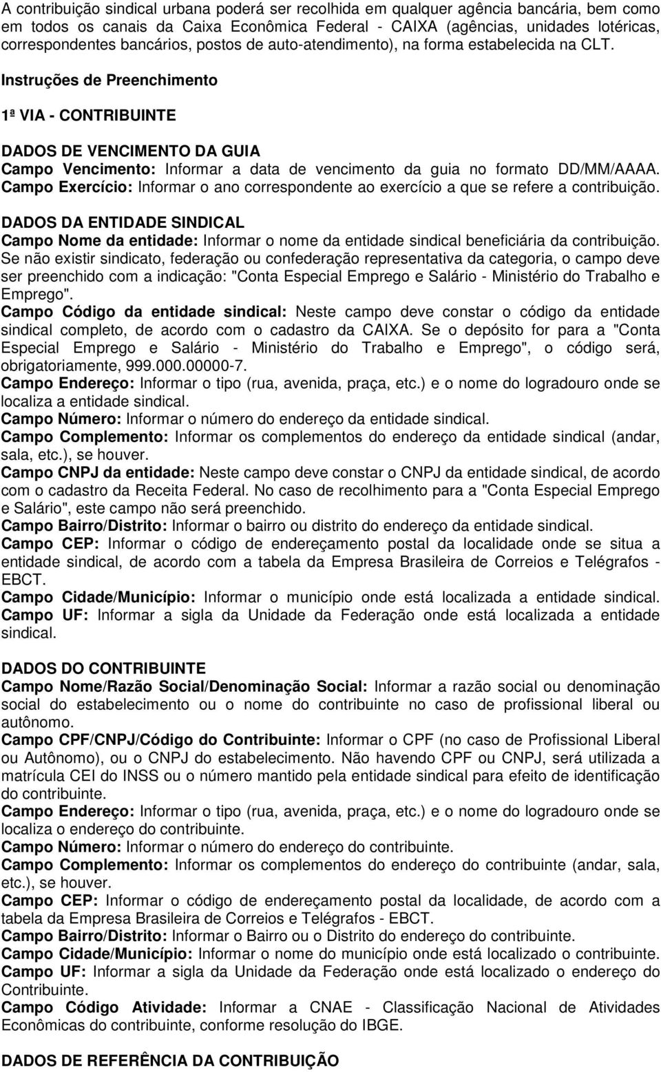 Instruções de Preenchimento 1ª VIA - CONTRIBUINTE DADOS DE VENCIMENTO DA GUIA Campo Vencimento: Informar a data de vencimento da guia no formato DD/MM/AAAA.