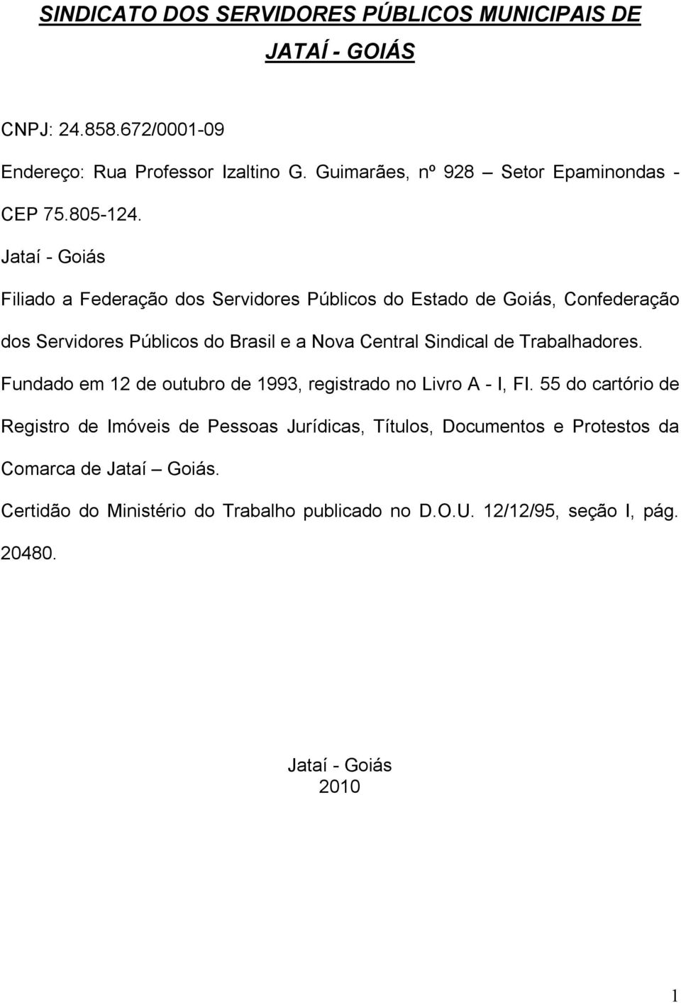 Jataí - Goiás Filiado a Federação dos Servidores Públicos do Estado de Goiás, Confederação dos Servidores Públicos do Brasil e a Nova Central Sindical de