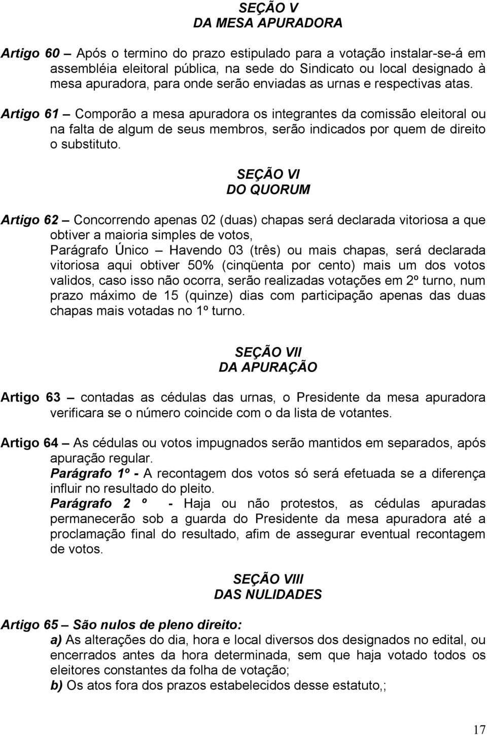 Artigo 61 Comporão a mesa apuradora os integrantes da comissão eleitoral ou na falta de algum de seus membros, serão indicados por quem de direito o substituto.