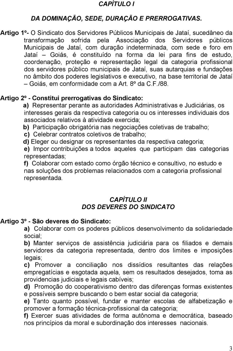 e foro em Jataí Goiás, é constituído na forma da lei para fins de estudo, coordenação, proteção e representação legal da categoria profissional dos servidores público municipais de Jataí, suas