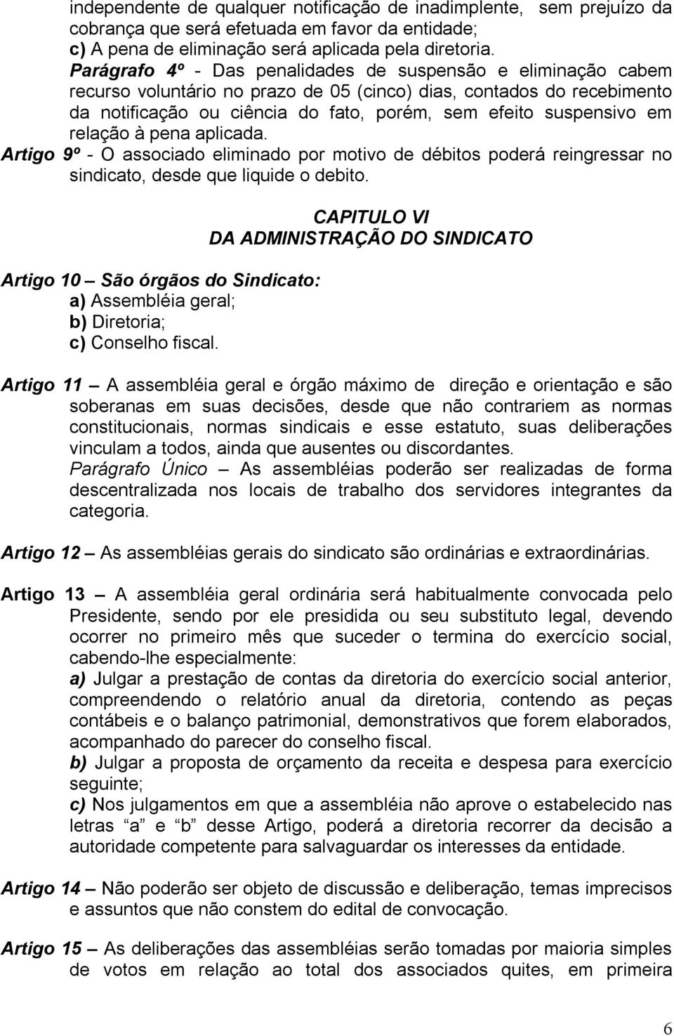 em relação à pena aplicada. Artigo 9º - O associado eliminado por motivo de débitos poderá reingressar no sindicato, desde que liquide o debito.