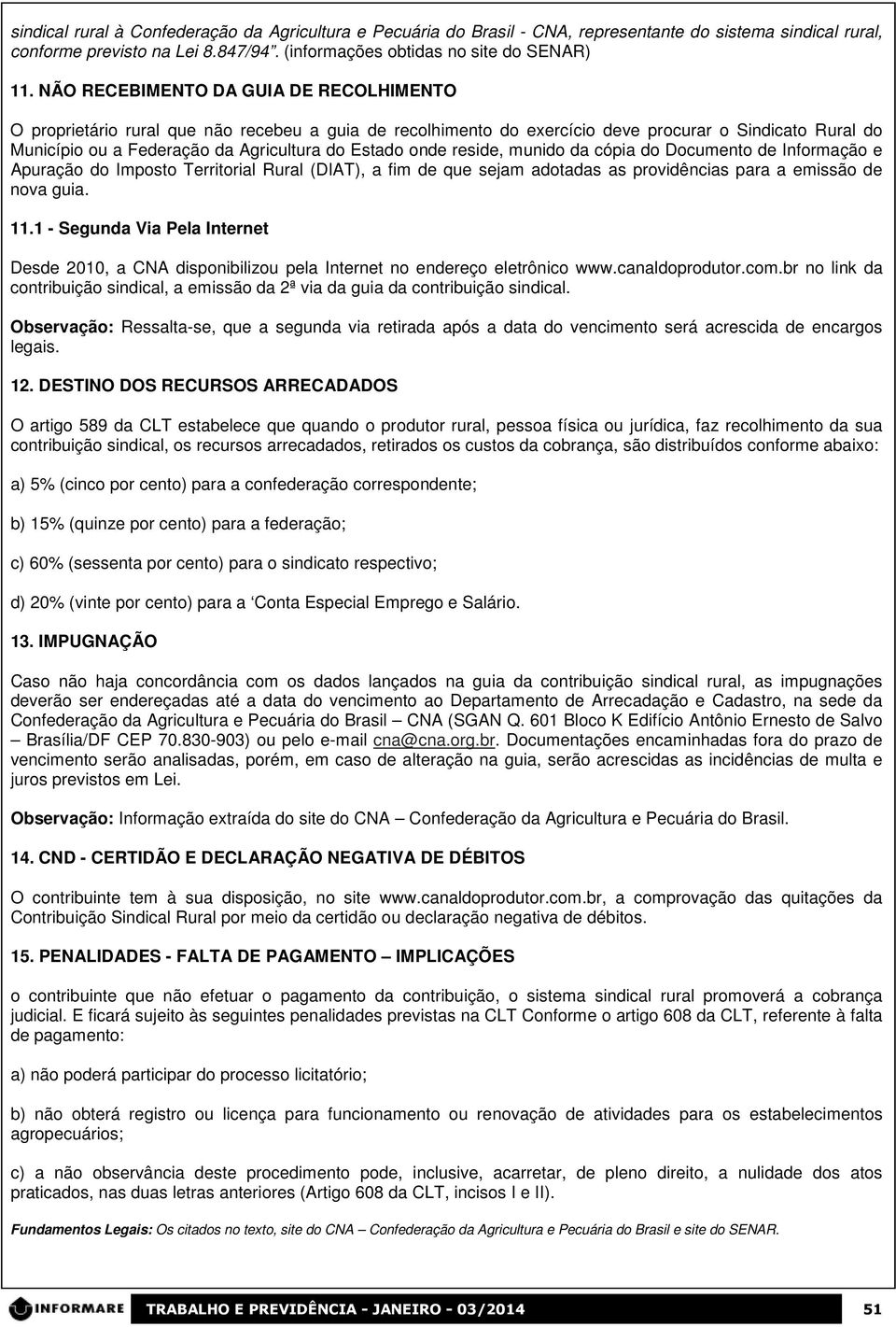 onde reside, munido da cópia do Documento de Informação e Apuração do Imposto Territorial Rural (DIAT), a fim de que sejam adotadas as providências para a emissão de nova guia. 11.