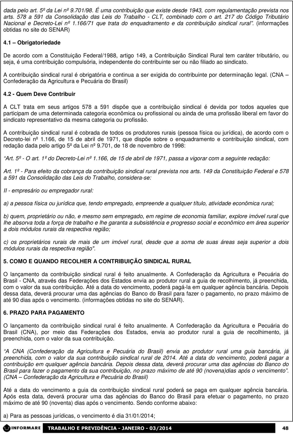 1 Obrigatoriedade De acordo com a Constituição Federal/1988, artigo 149, a Contribuição Sindical Rural tem caráter tributário, ou seja, é uma contribuição compulsória, independente do contribuinte