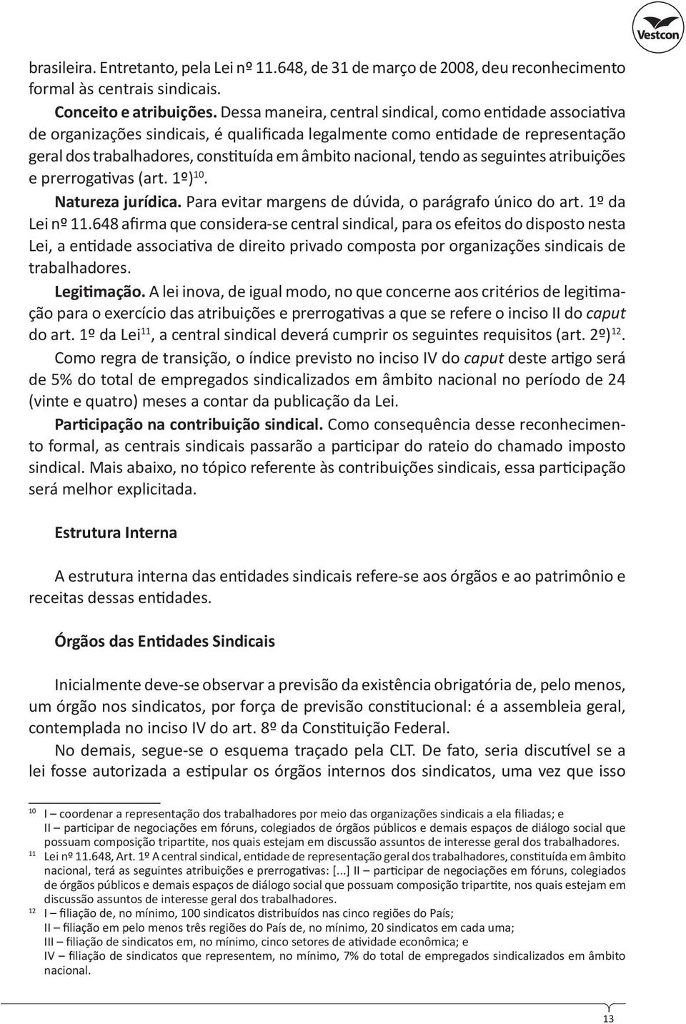 tendo as seguintes atribuições e prerroga vas (art. 1º) 10. Natureza jurídica. Para evitar margens de dúvida, o parágrafo único do art. 1º da Lei nº 11.