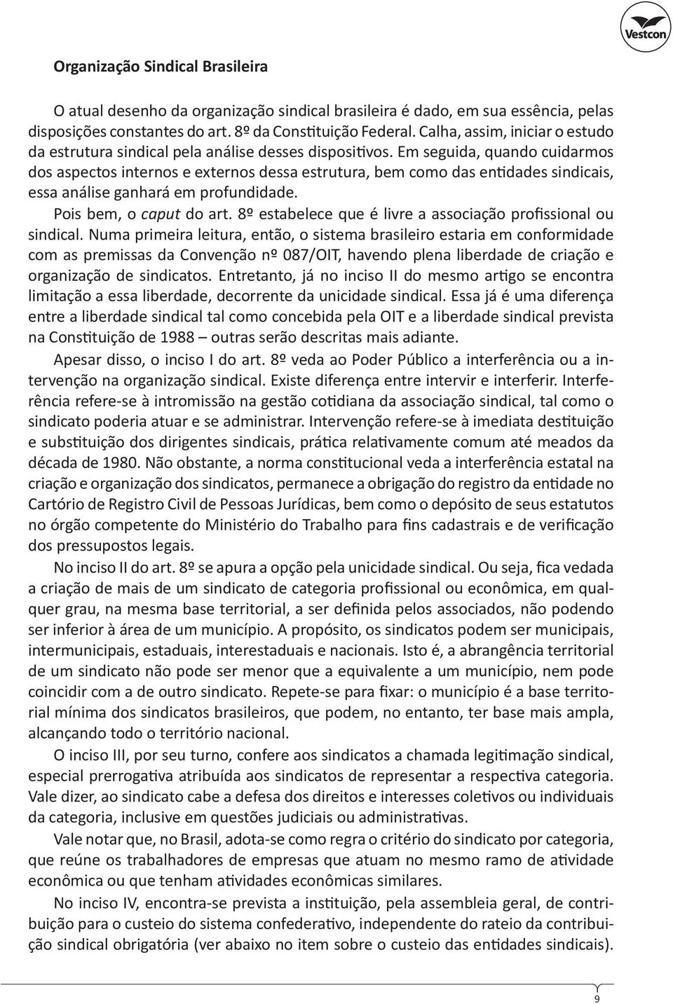 Em seguida, quando cuidarmos dos aspectos internos e externos dessa estrutura, bem como das en dades sindicais, essa análise ganhará em profundidade. Pois bem, o caput do art.