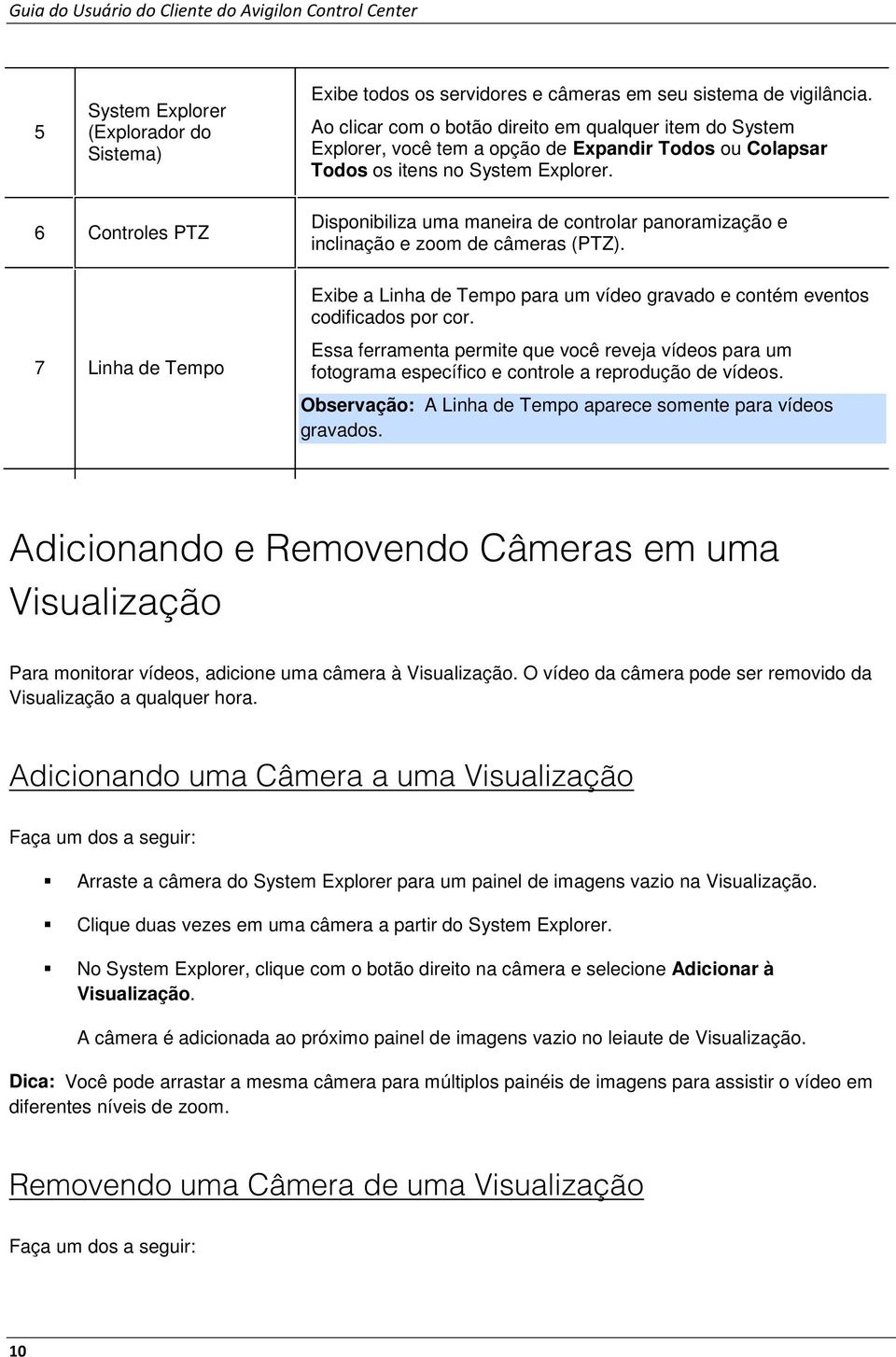 6 Cntrles PTZ 7 Linha de Temp Dispnibiliza uma maneira de cntrlar panramizaçã e inclinaçã e zm de câmeras (PTZ). Exibe a Linha de Temp para um víde gravad e cntém events cdificads pr cr.