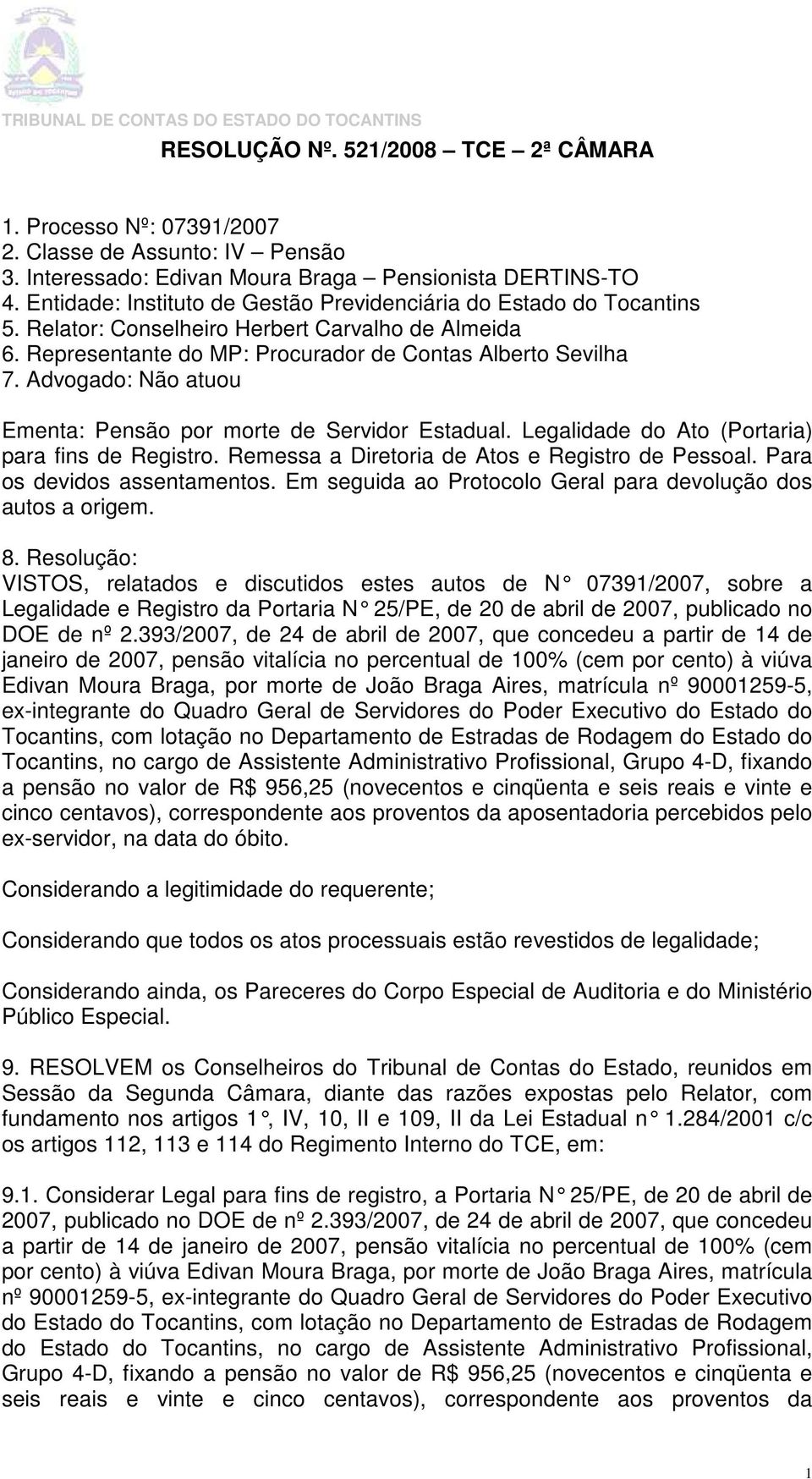 Advogado: Não atuou Ementa: Pensão por morte de Servidor Estadual. Legalidade do Ato (Portaria) para fins de Registro. Remessa a Diretoria de Atos e Registro de Pessoal. Para os devidos assentamentos.