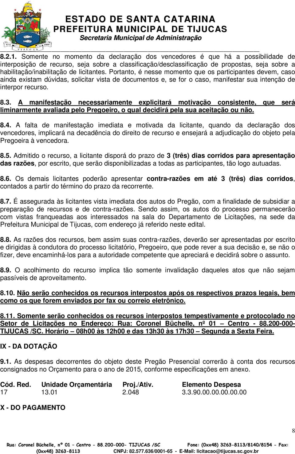 licitantes. Portanto, é nesse momento que os participantes devem, caso ainda existam dúvidas, solicitar vista de documentos e, se for o caso, manifestar sua intenção de interpor recurso. 8.3.