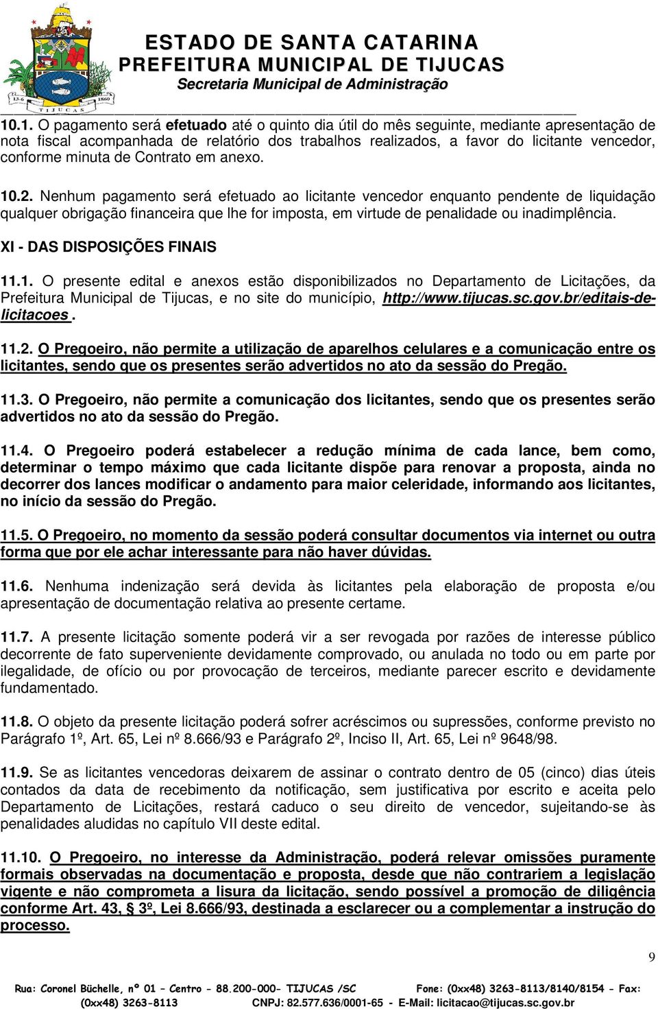 Nenhum pagamento será efetuado ao licitante vencedor enquanto pendente de liquidação qualquer obrigação financeira que lhe for imposta, em virtude de penalidade ou inadimplência.