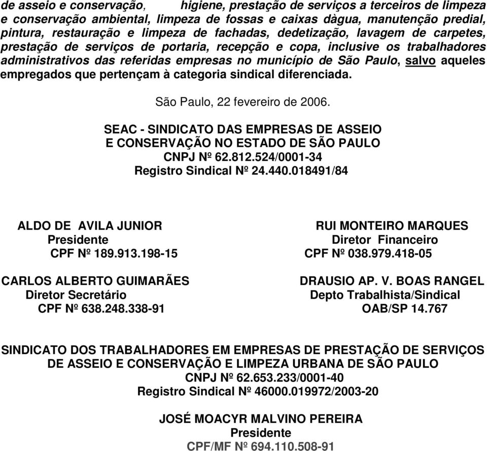 aqueles empregados que pertençam à categoria sindical diferenciada. São Paulo, 22 fevereiro de 2006. SEAC - SINDICATO DAS EMPRESAS DE ASSEIO E CONSERVAÇÃO NO ESTADO DE SÃO PAULO CNPJ Nº 62.812.