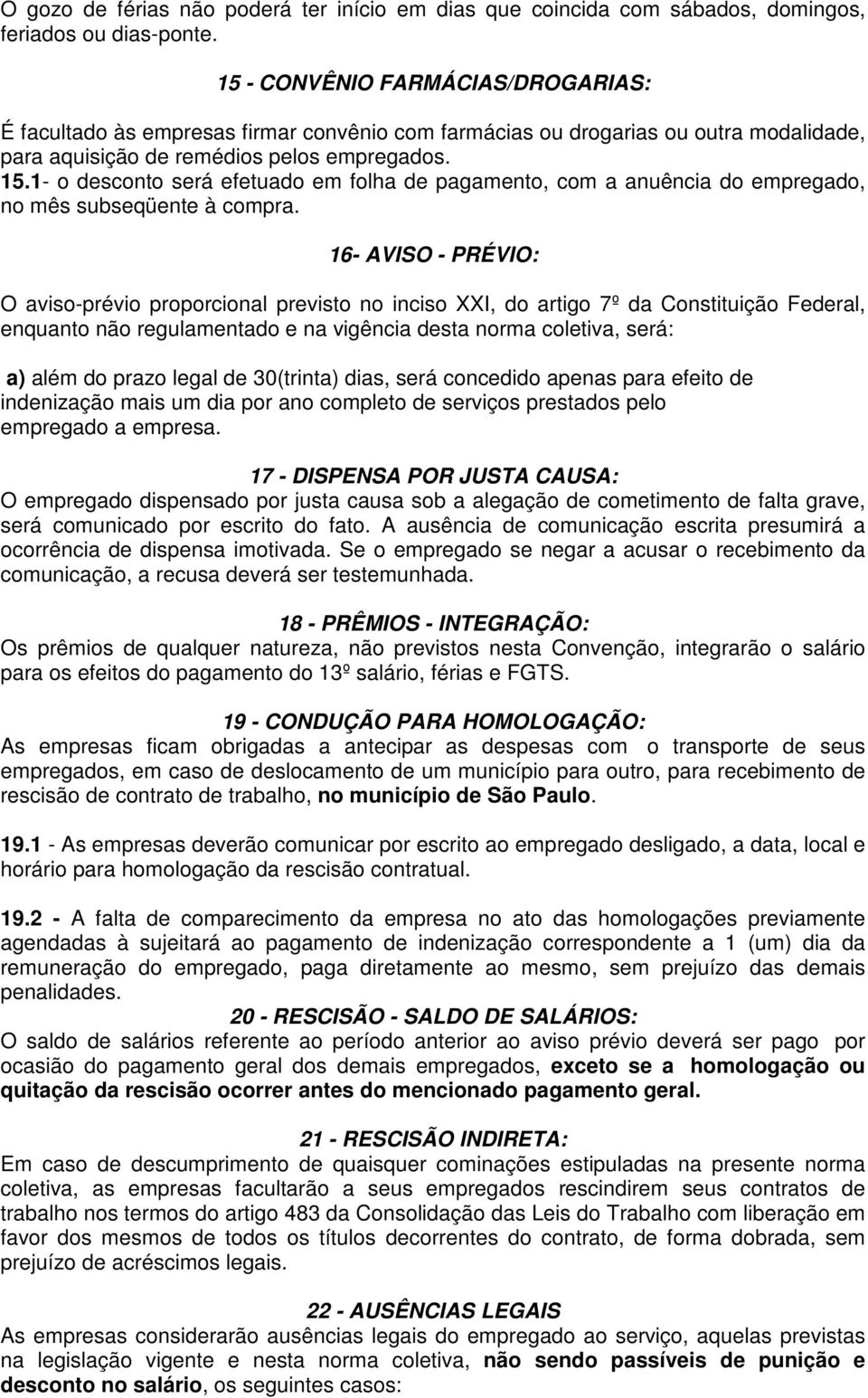 1- o desconto será efetuado em folha de pagamento, com a anuência do empregado, no mês subseqüente à compra.