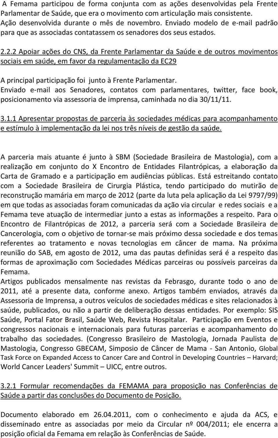 2.2 Apoiar ações do CNS, da Frente Parlamentar da Saúde e de outros movimentos sociais em saúde, em favor da regulamentação da EC29 A principal participação foi junto à Frente Parlamentar.