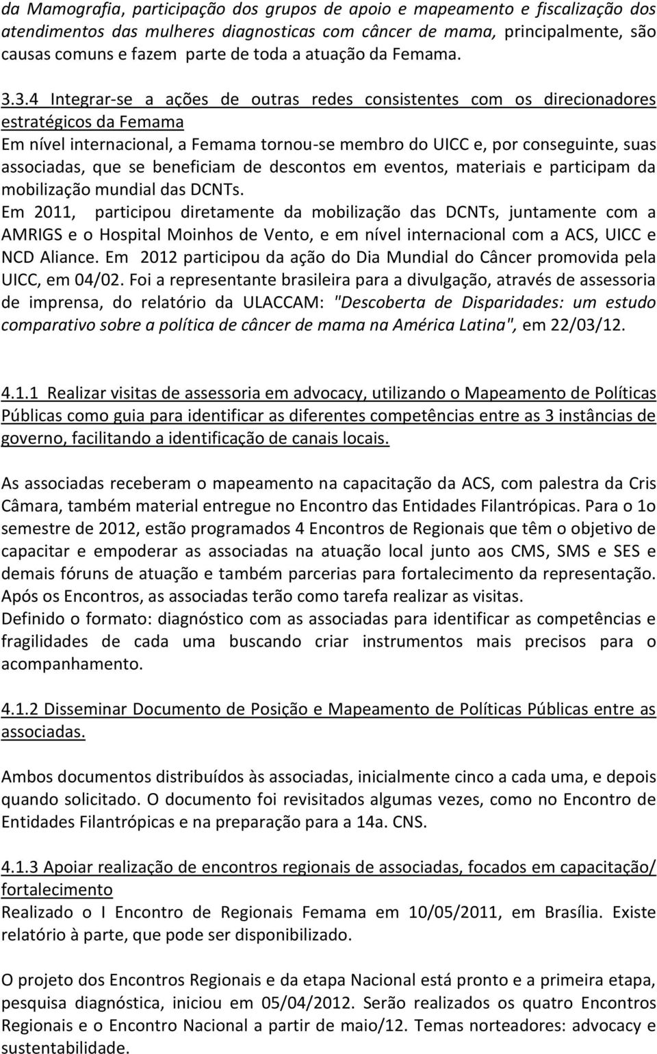 3.4 Integrar-se a ações de outras redes consistentes com os direcionadores estratégicos da Femama Em nível internacional, a Femama tornou-se membro do UICC e, por conseguinte, suas associadas, que se