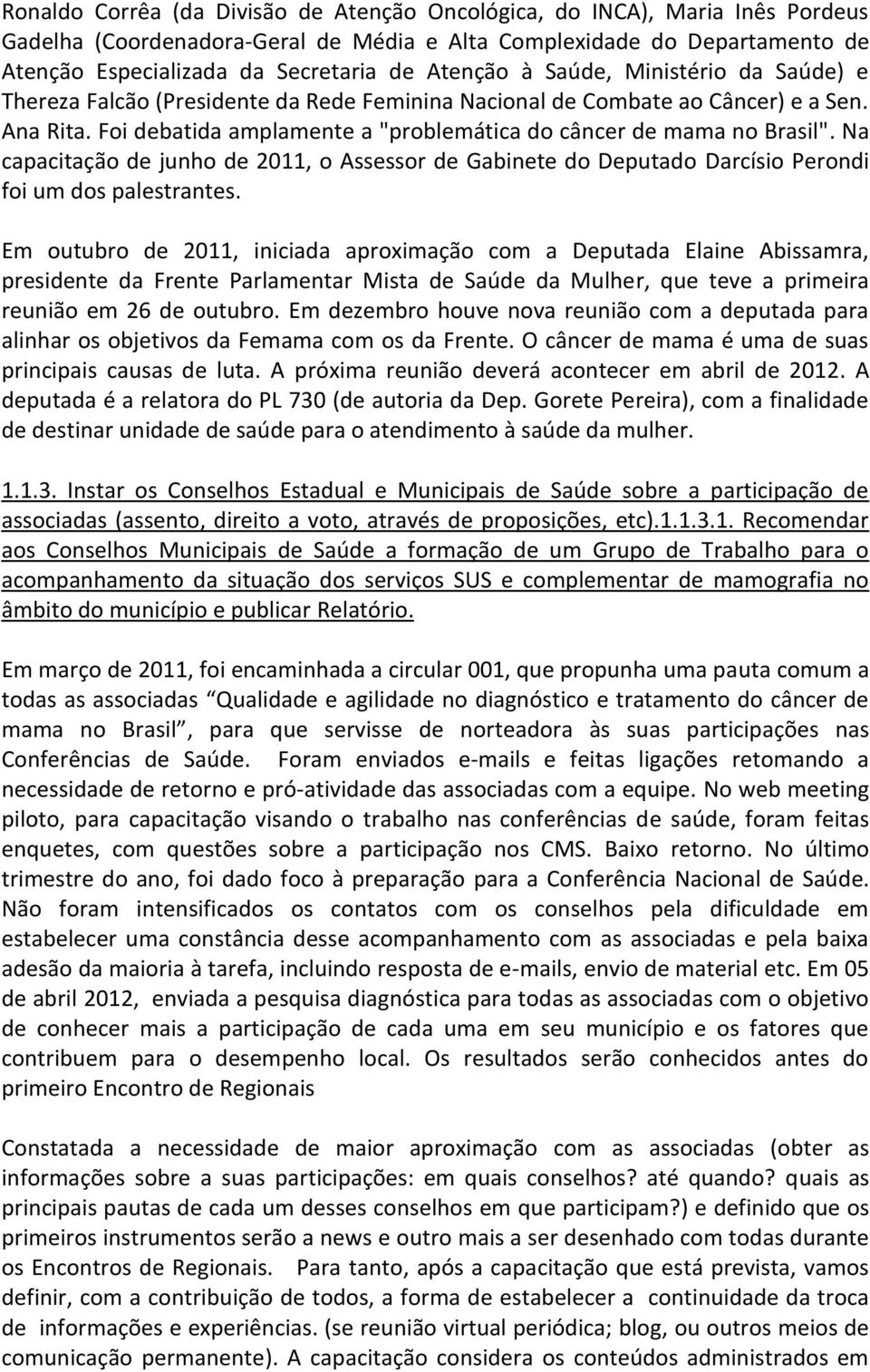 Foi debatida amplamente a "problemática do câncer de mama no Brasil". Na capacitação de junho de 2011, o Assessor de Gabinete do Deputado Darcísio Perondi foi um dos palestrantes.