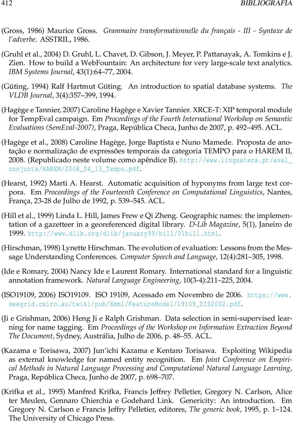 An introduction to spatial database systems. The VLDB Journal, 3(4):357 399, 1994. (Hagège e Tannier, 2007) Caroline Hagège e Xavier Tannier. XRCE-T: XIP temporal module for TempEval campaign.