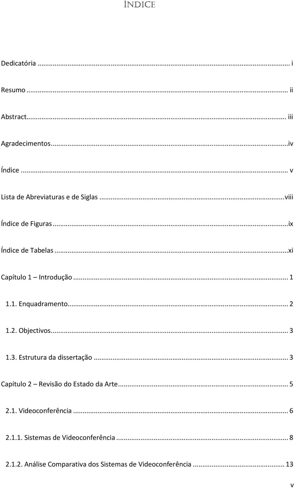 .. 1 1.1. Enquadramento... 2 1.2. Objectivos... 3 1.3. Estrutura da dissertação.