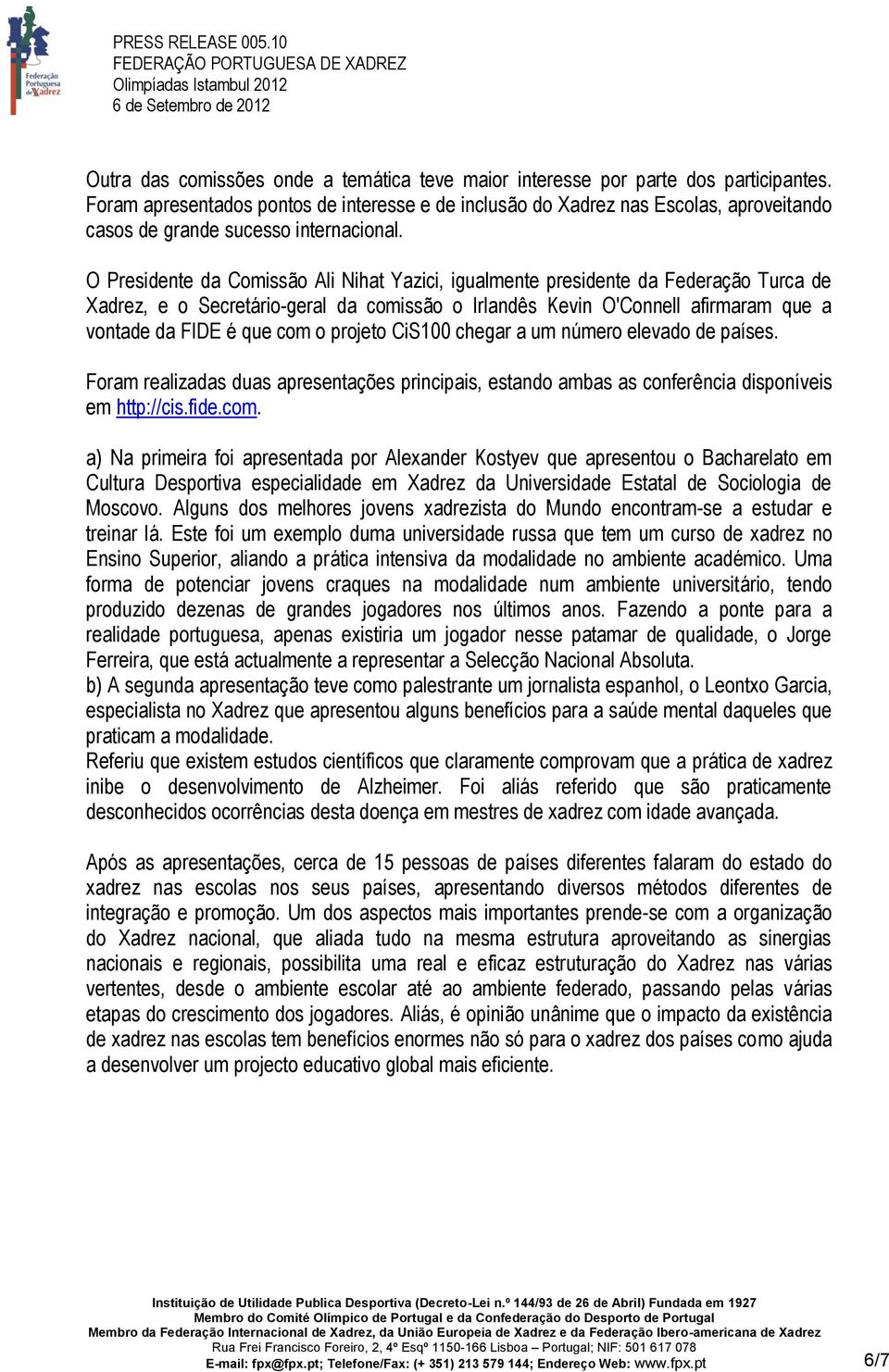 O Presidente da Comissão Ali Nihat Yazici, igualmente presidente da Federação Turca de Xadrez, e o Secretário-geral da comissão o Irlandês Kevin O'Connell afirmaram que a vontade da FIDE é que com o