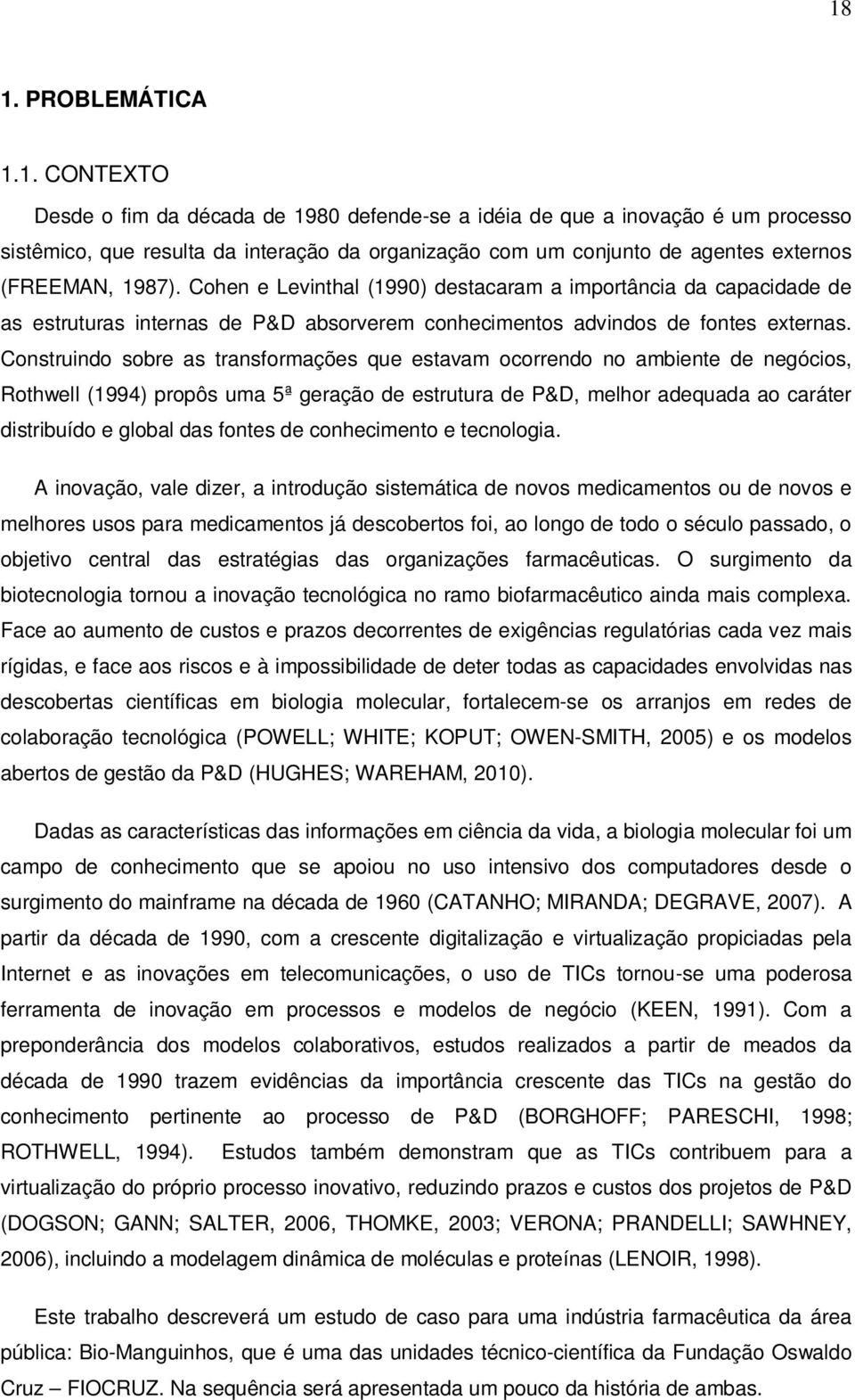 Construindo sobre as transformações que estavam ocorrendo no ambiente de negócios, Rothwell (1994) propôs uma 5ª geração de estrutura de P&D, melhor adequada ao caráter distribuído e global das