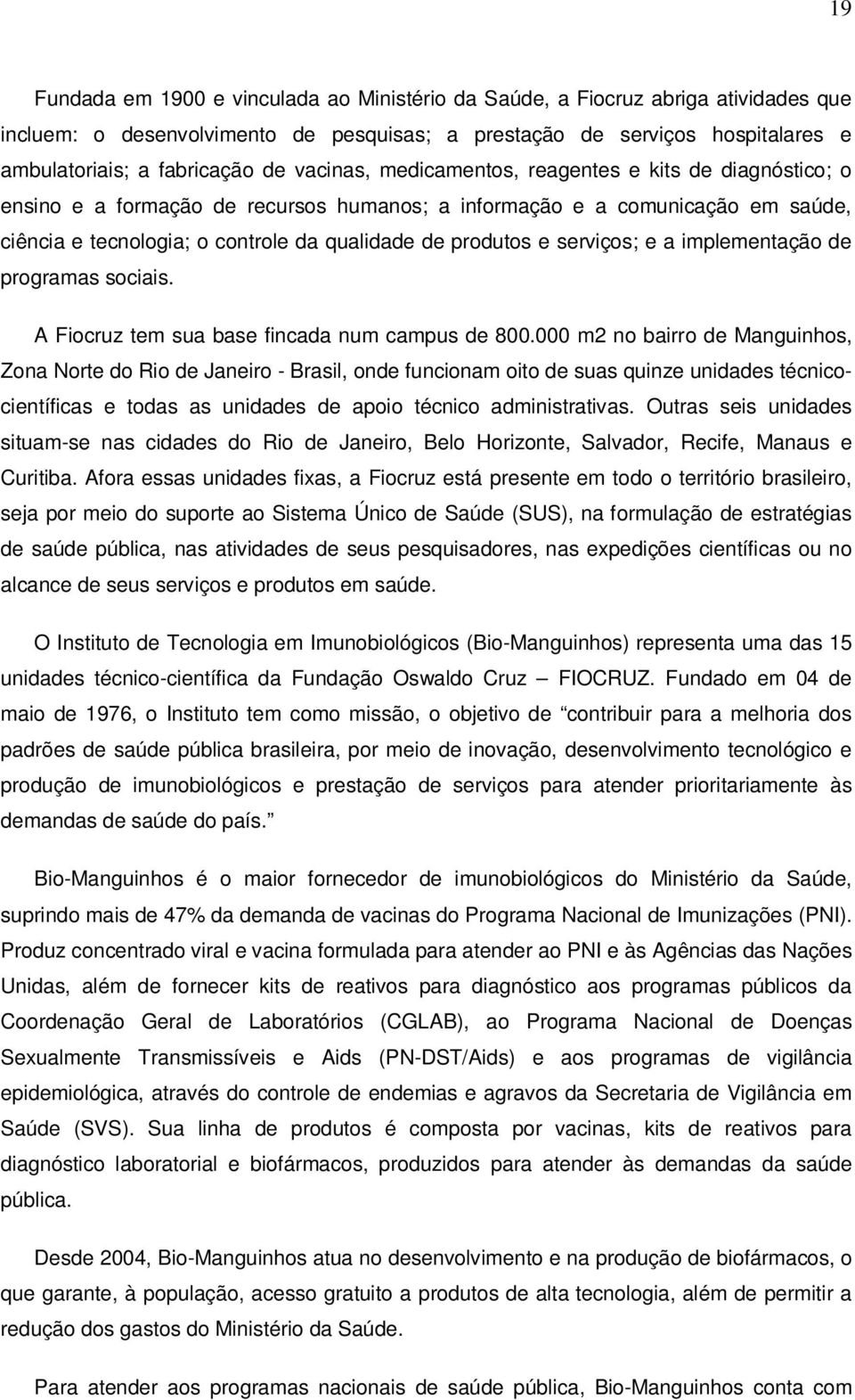 serviços; e a implementação de programas sociais. A Fiocruz tem sua base fincada num campus de 800.