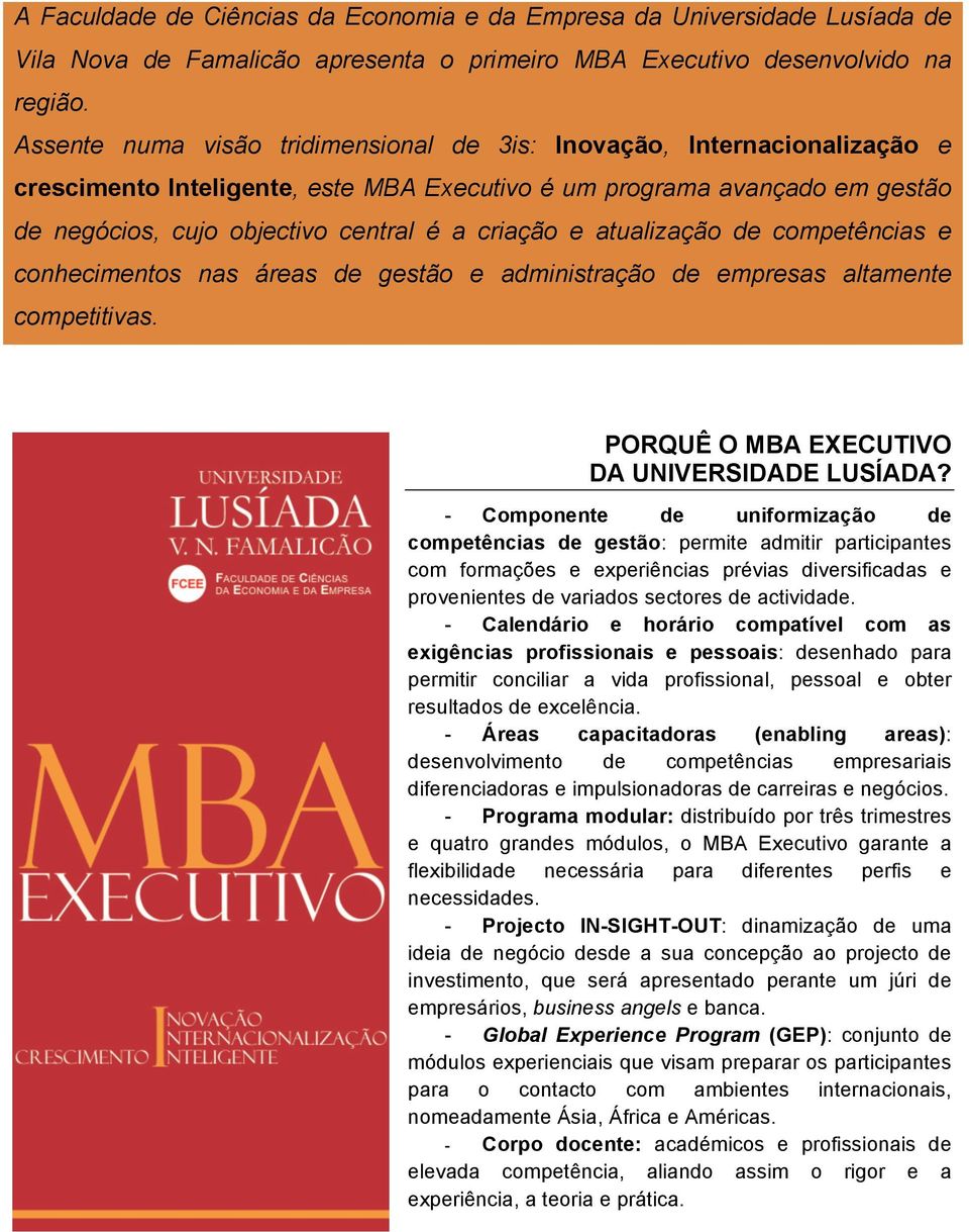 e atualização de competências e conhecimentos nas áreas de gestão e administração de empresas altamente competitivas. PORQUÊ O MBA EXECUTIVO DA UNIVERSIDADE LUSÍADA?