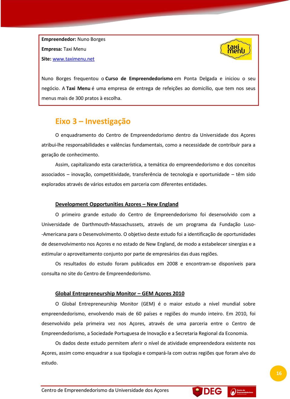 Eixo 3 Investigação O enquadramento do Centro de Empreendedorismo dentro da Universidade dos Açores atribui-lhe responsabilidades e valências fundamentais, como a necessidade de contribuir para a