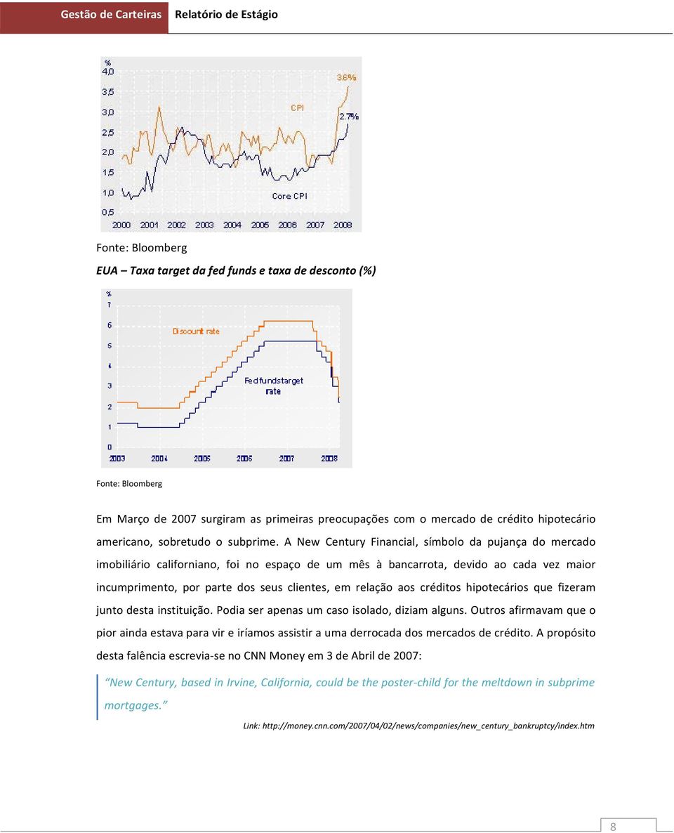 A New Century Financial, símbolo da pujança do mercado imobiliário californiano, foi no espaço de um mês à bancarrota, devido ao cada vez maior incumprimento, por parte dos seus clientes, em relação