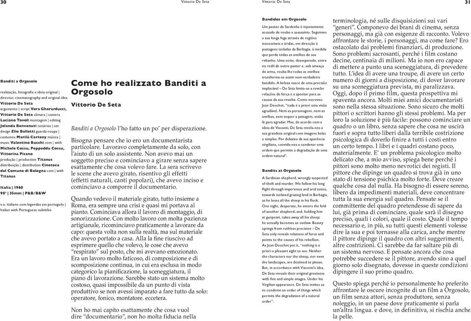 Cossu, Peppeddu Cossu, Vittorina Pisano produção production Titanus distribuição distribution Cineteca del Comune di Bologna com with Titanus Italia 1960 98 35mm P&B/B&W v.o. italiano com legendas em português Italian with Portuguese subtitles Come ho realizzato Banditi a Orgosolo Vittorio De Seta Banditi a Orgosolo l ho fatto un po per disperazione.
