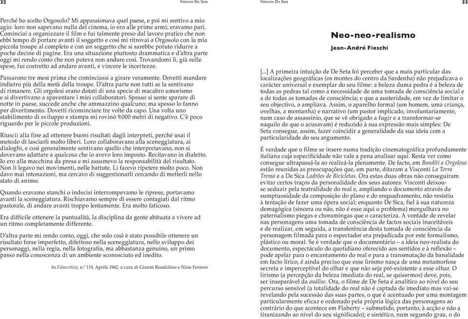 soggetto che si sarebbe potuto ridurre a poche decine di pagine. Era una situazione piuttosto drammatica e d altra parte oggi mi rendo conto che non poteva non andare così.