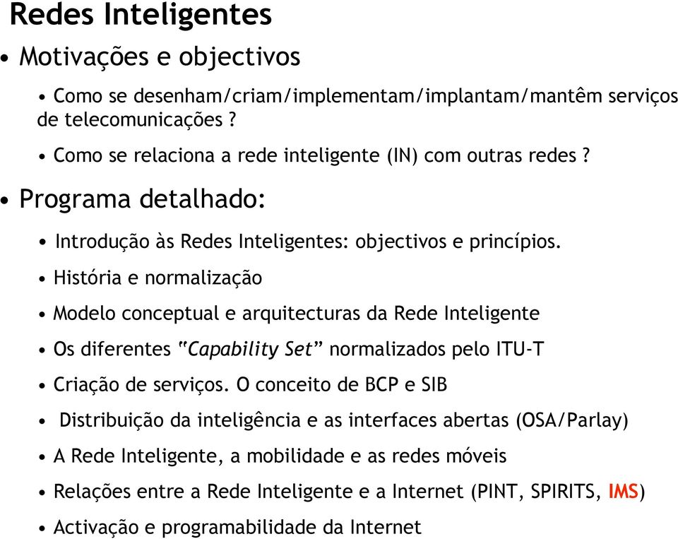 História e normalização Modelo conceptual e arquitecturas da Rede Inteligente Os diferentes Capability Set normalizados pelo ITU-T Criação de serviços.