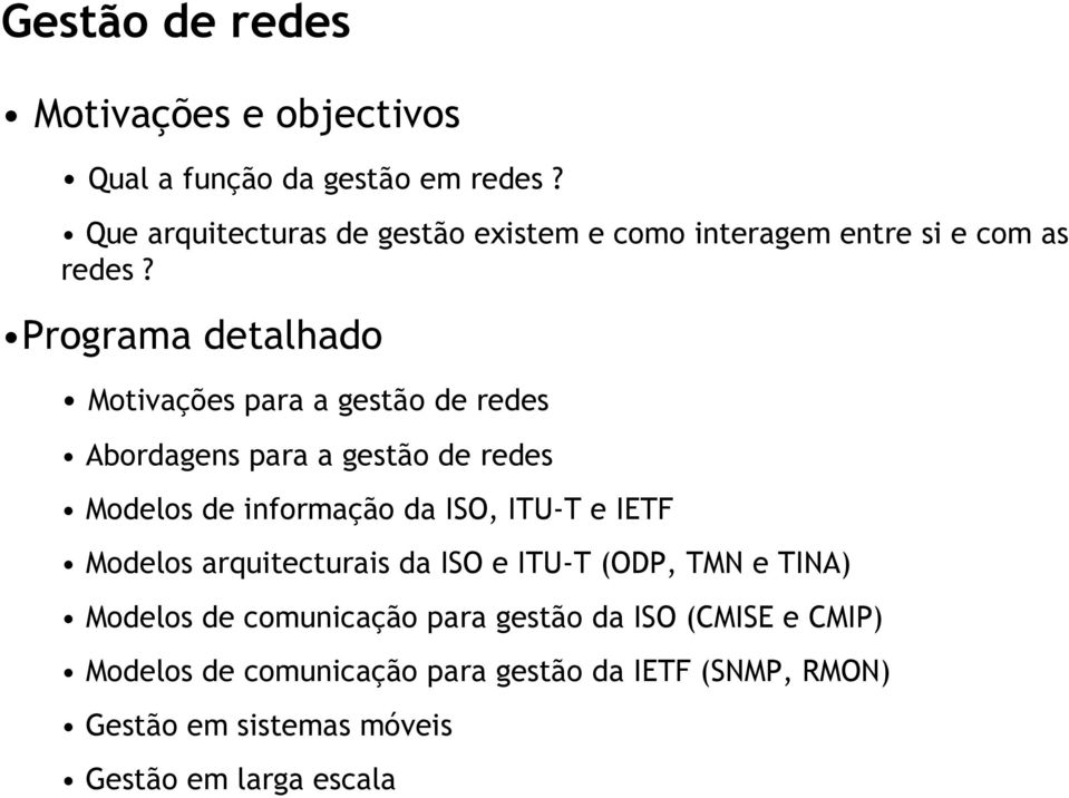 Programa detalhado Motivações para a gestão de redes Abordagens para a gestão de redes Modelos de informação da ISO, ITU-T e