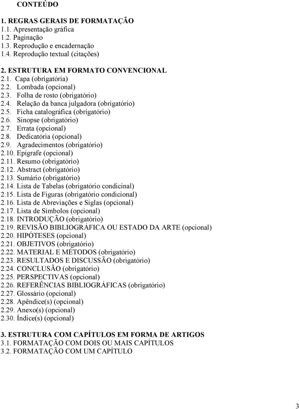 Dedicatória (opcional) 2.9. Agradecimentos (obrigatório) 2.10. Epígrafe (opcional) 2.11. Resumo (obrigatório) 2.12. Abstract (obrigatório) 2.13. Sumário (obrigatório) 2.14.