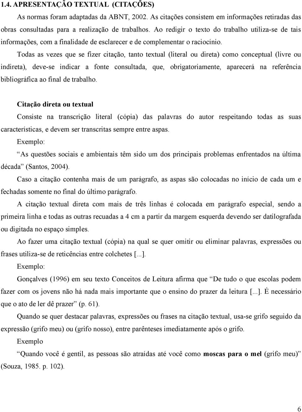 Todas as vezes que se fizer citação, tanto textual (literal ou direta) como conceptual (livre ou indireta), deve-se indicar a fonte consultada, que, obrigatoriamente, aparecerá na referência