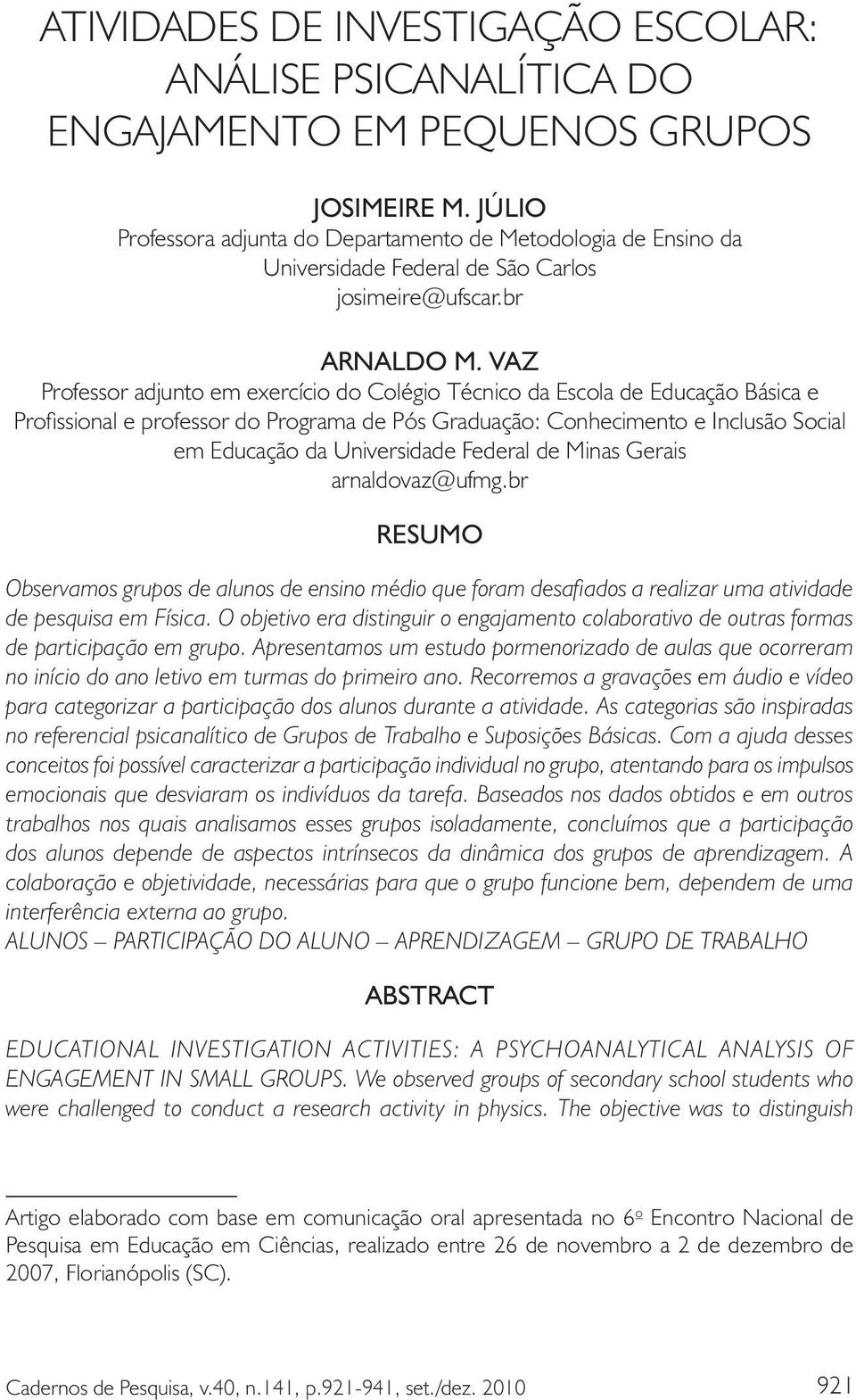 VAZ Professor adjunto em exercício do Colégio Técnico da Escola de Educação Básica e Profissional e professor do Programa de Pós Graduação: Conhecimento e Inclusão Social em Educação da Universidade