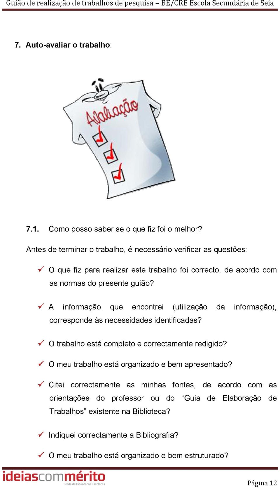 A informação que encontrei (utilização da informação), corresponde às necessidades identificadas? O trabalho está completo e correctamente redigido?