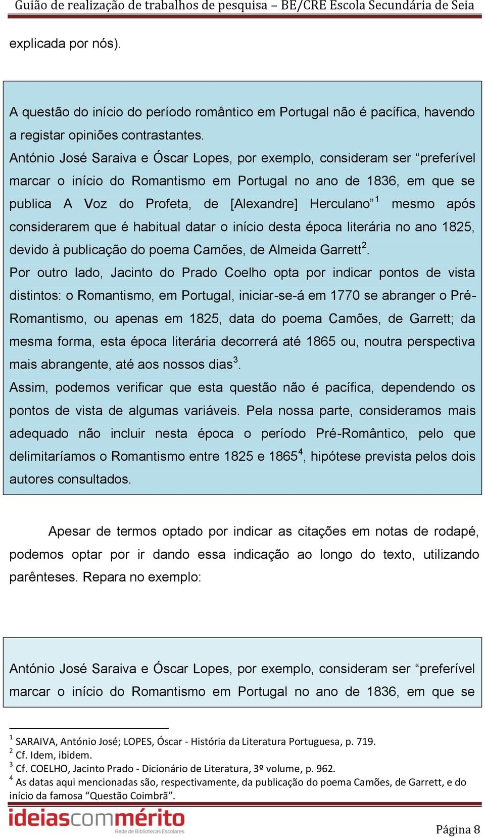 mesmo após considerarem que é habitual datar o início desta época literária no ano 1825, devido à publicação do poema Camões, de Almeida Garrett 2.