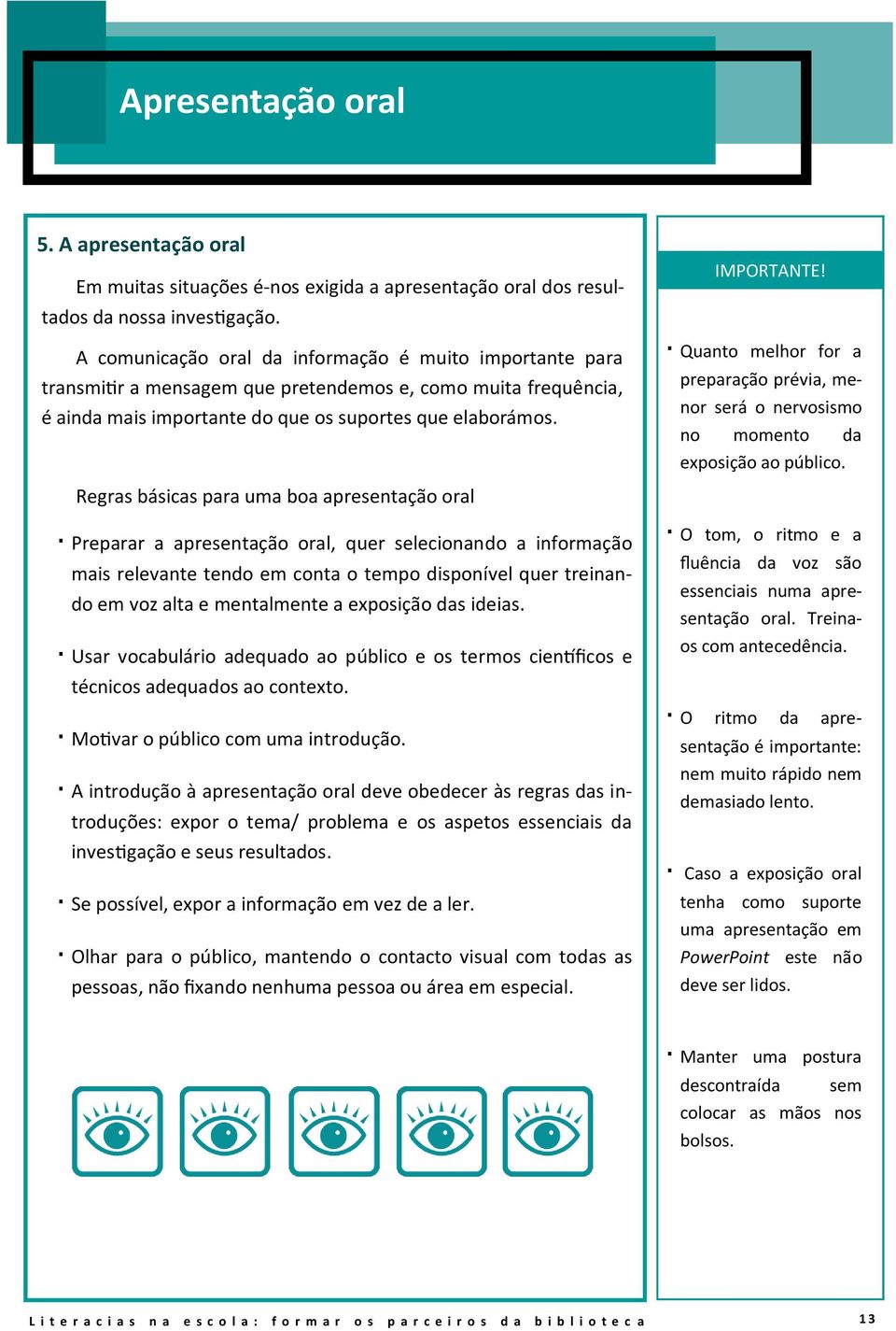 Quanto melhor for a preparação prévia, menor será o nervosismo no momento da exposição ao público.