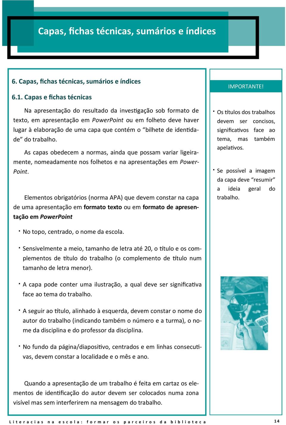 de identidade do trabalho. As capas obedecem a normas, ainda que possam variar ligeiramente, nomeadamente nos folhetos e na apresentações em Power- Point.