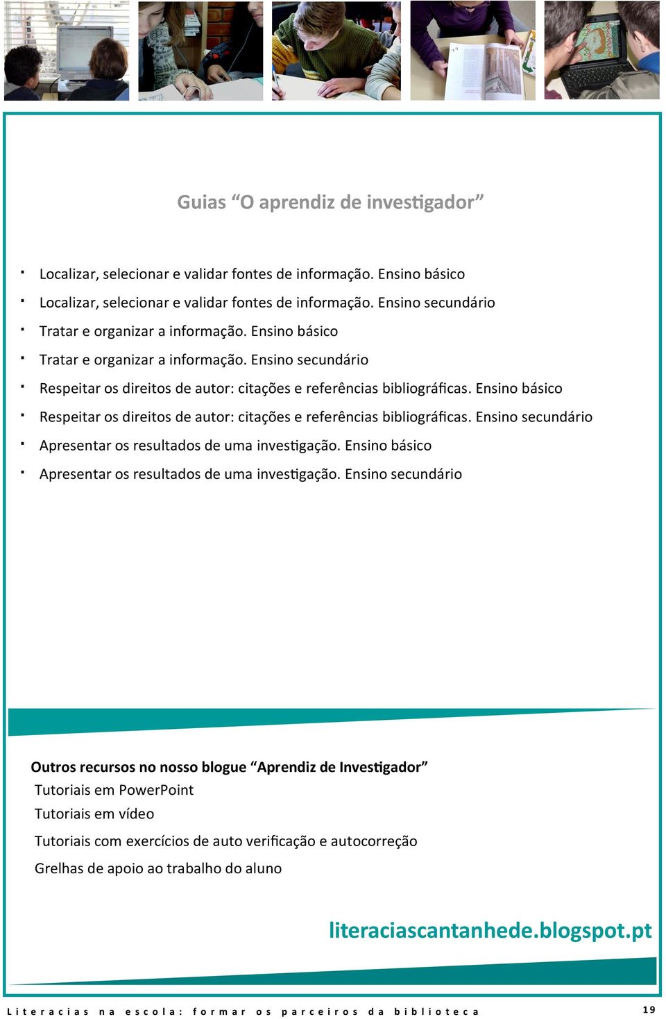 Ensino básico Respeitar os direitos de autor: citações e referências bibliográficas. Ensino secundário Apresentar os resultados de uma investigação.