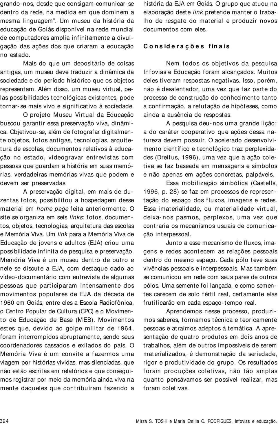 Mais do que um depositário de coisas antigas, um museu deve traduzir a dinâmica da sociedade e do período histórico que os objetos representam.