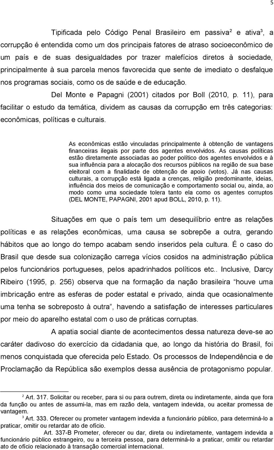 Del Monte e Papagni (2001) citados por Boll (2010, p. 11), para facilitar o estudo da temática, dividem as causas da corrupção em três categorias: econômicas, políticas e culturais.