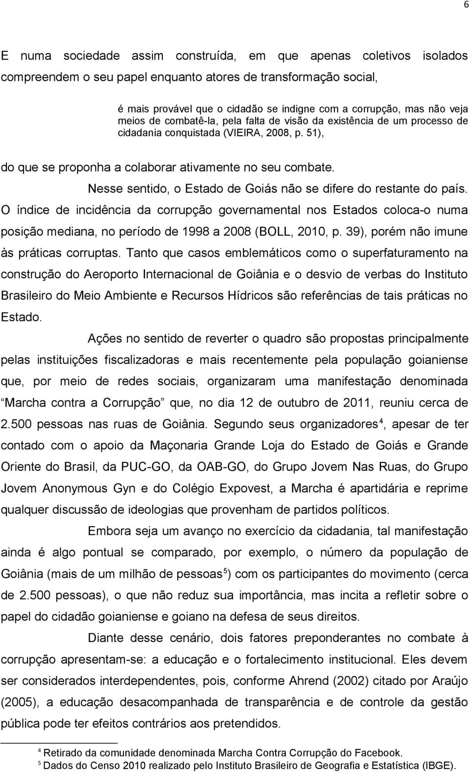 Nesse sentido, o Estado de Goiás não se difere do restante do país.