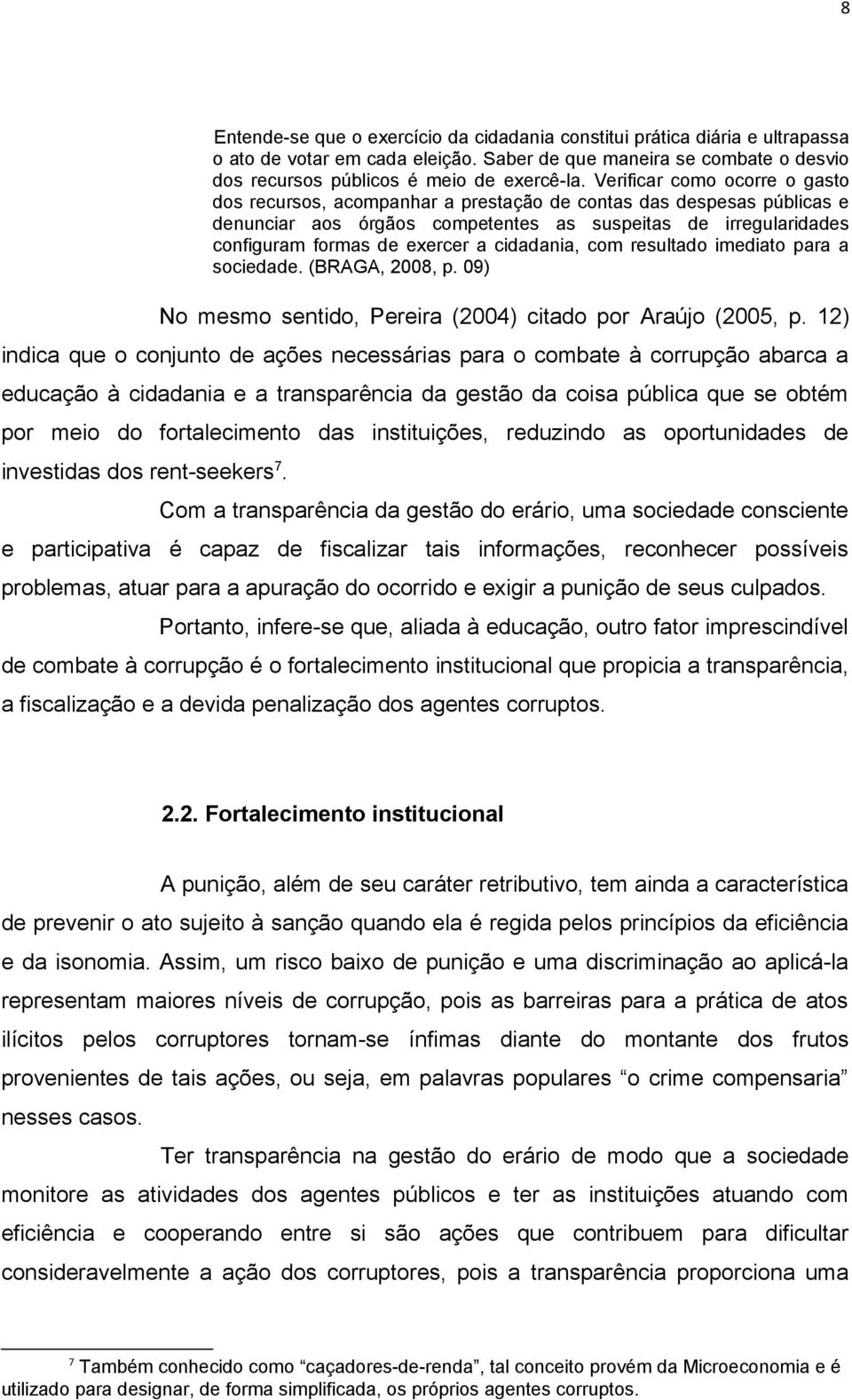 cidadania, com resultado imediato para a sociedade. (BRAGA, 2008, p. 09) No mesmo sentido, Pereira (2004) citado por Araújo (2005, p.