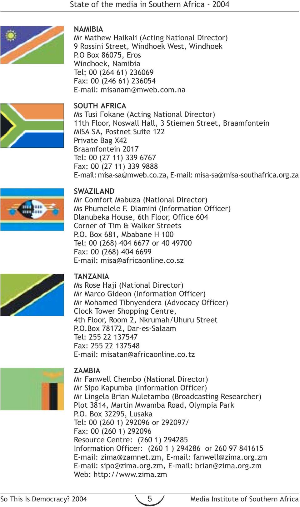 na SOUTH AFRICA Ms Tusi Fokane (Acting National Director) 11th Floor, Noswall Hall, 3 Stiemen Street, Braamfontein MISA SA, Postnet Suite 122 Private Bag X42 Braamfontein 2017 Tel: 00 (27 11) 339