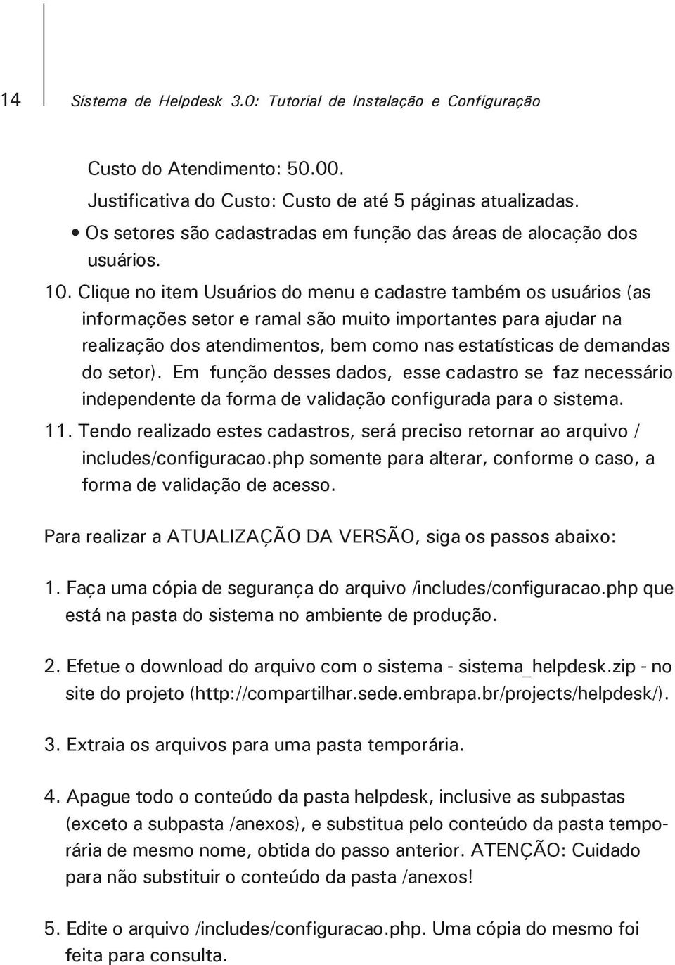 Clique no item Usuários do menu e cadastre também os usuários (as informações setor e ramal são muito importantes para ajudar na realização dos atendimentos, bem como nas estatísticas de demandas do