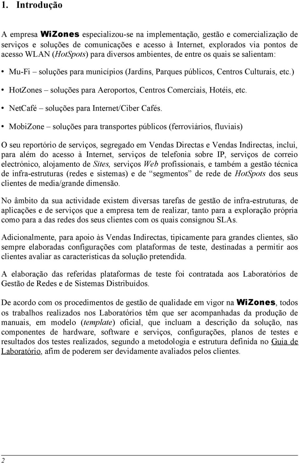 ) HotZones soluções para Aeroportos, Centros Comerciais, Hotéis, etc. NetCafé soluções para Internet/Ciber Cafés.